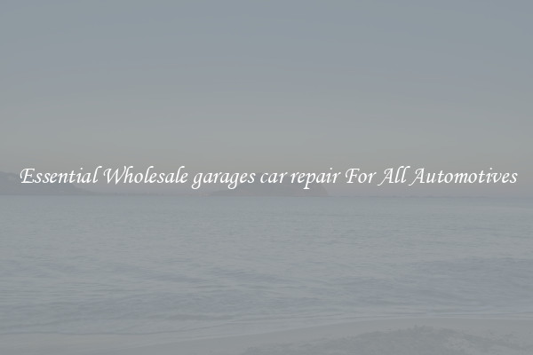 Essential Wholesale garages car repair For All Automotives