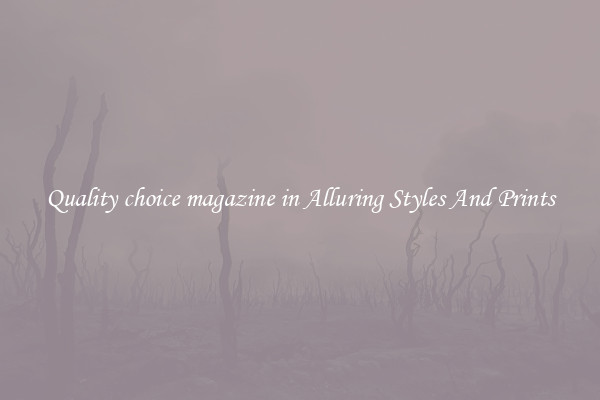 Quality choice magazine in Alluring Styles And Prints