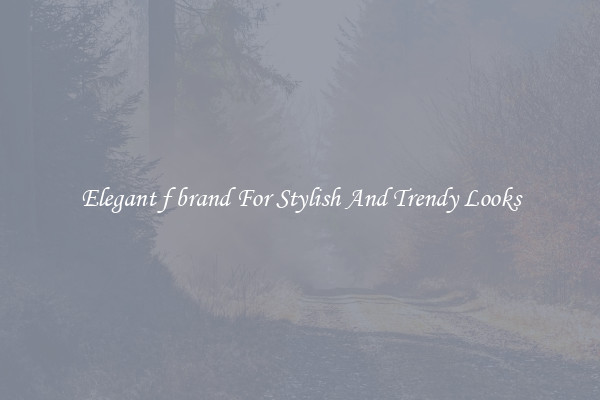 Elegant f brand For Stylish And Trendy Looks