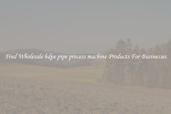 Find Wholesale hdpe pipe process machine Products For Businesses