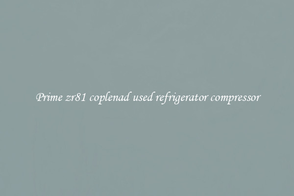 Prime zr81 coplenad used refrigerator compressor