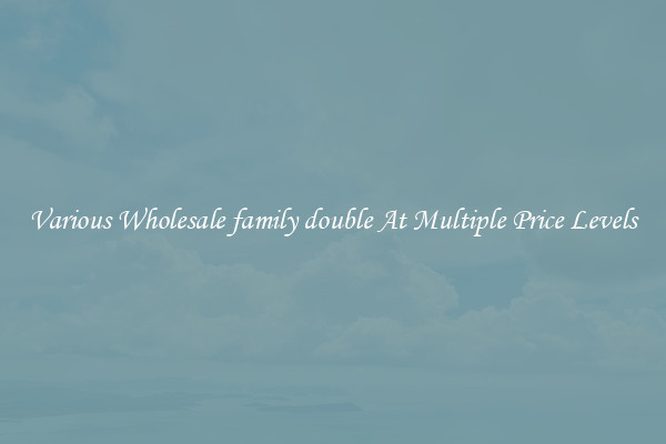 Various Wholesale family double At Multiple Price Levels