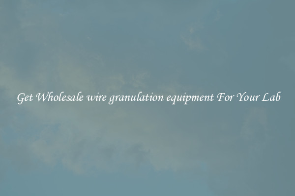 Get Wholesale wire granulation equipment For Your Lab