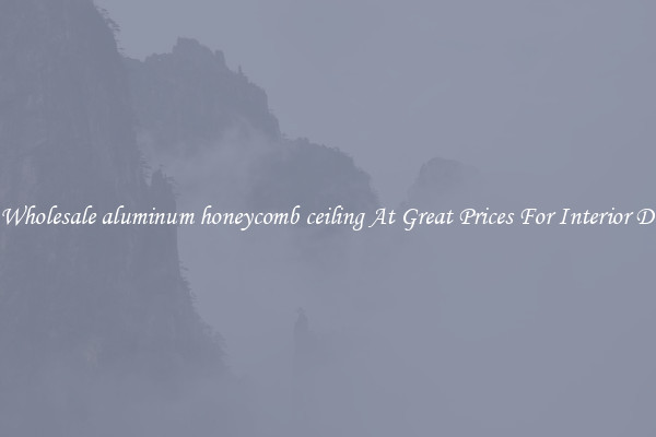 Buy Wholesale aluminum honeycomb ceiling At Great Prices For Interior Design