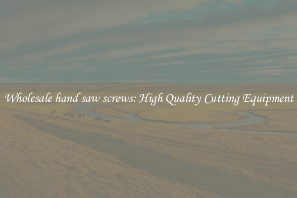 Wholesale hand saw screws: High Quality Cutting Equipment
