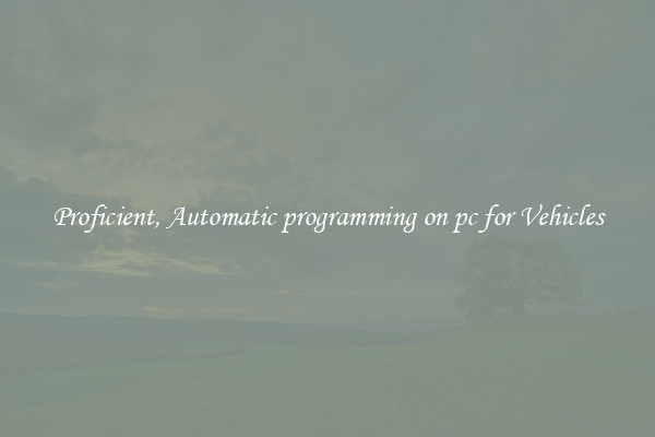 Proficient, Automatic programming on pc for Vehicles