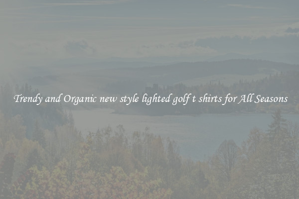 Trendy and Organic new style lighted golf t shirts for All Seasons
