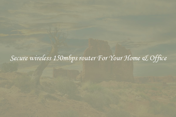 Secure wireless 150mbps router For Your Home & Office