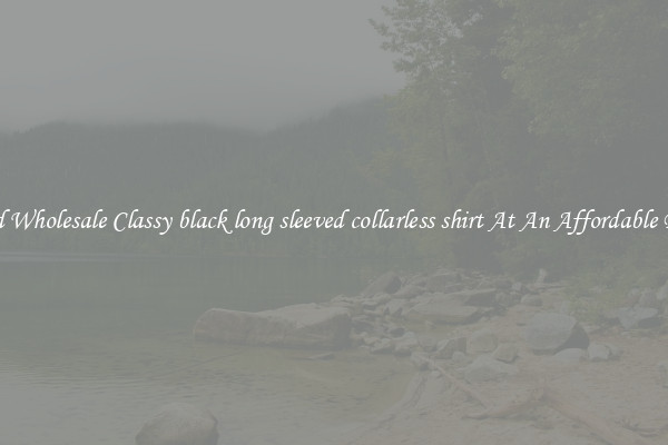 Find Wholesale Classy black long sleeved collarless shirt At An Affordable Price