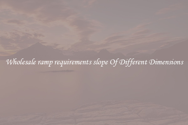 Wholesale ramp requirements slope Of Different Dimensions