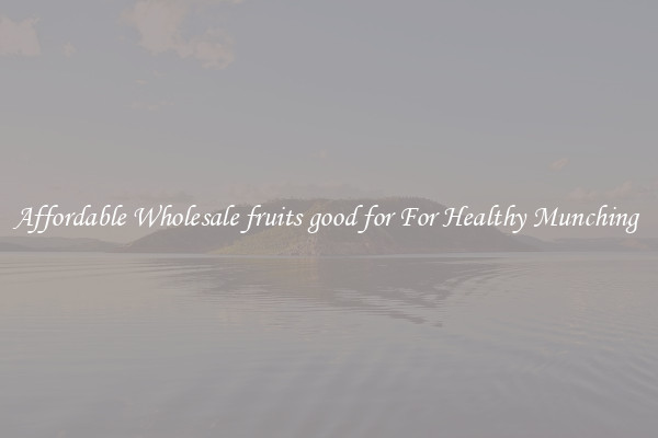 Affordable Wholesale fruits good for For Healthy Munching 