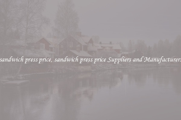 sandwich press price, sandwich press price Suppliers and Manufacturers