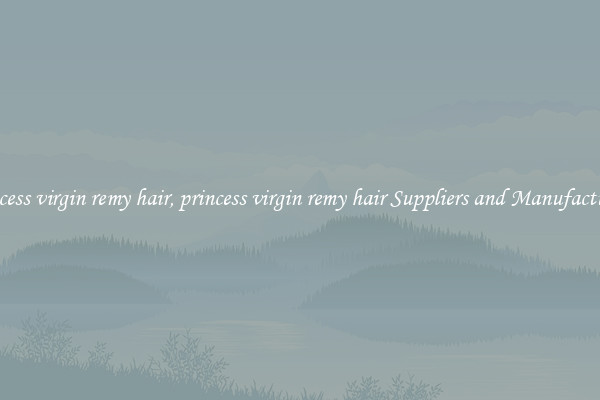 princess virgin remy hair, princess virgin remy hair Suppliers and Manufacturers