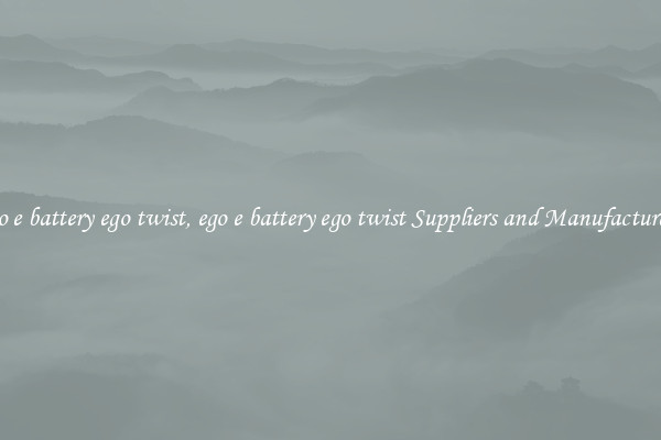 ego e battery ego twist, ego e battery ego twist Suppliers and Manufacturers