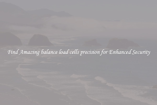 Find Amazing balance load cells precision for Enhanced Security