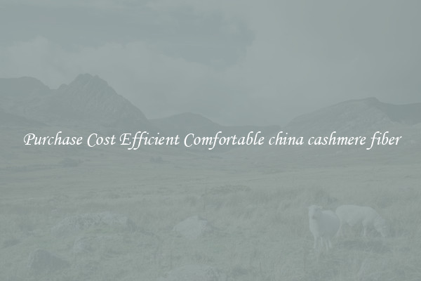 Purchase Cost Efficient Comfortable china cashmere fiber