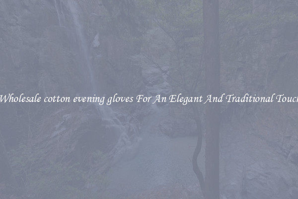 Wholesale cotton evening gloves For An Elegant And Traditional Touch