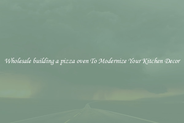 Wholesale building a pizza oven To Modernize Your Kitchen Decor
