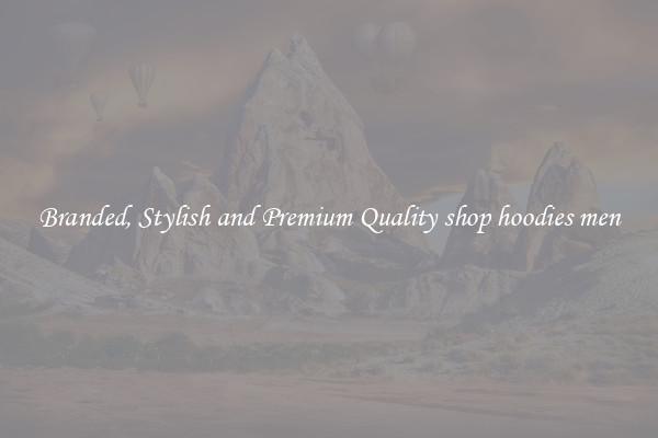 Branded, Stylish and Premium Quality shop hoodies men