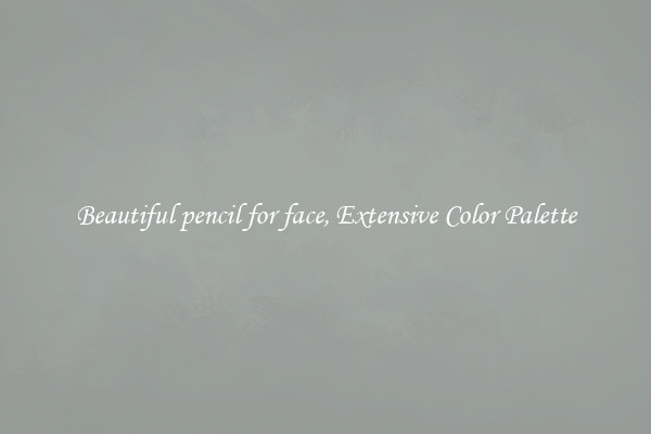 Beautiful pencil for face, Extensive Color Palette