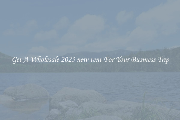 Get A Wholesale 2023 new tent For Your Business Trip