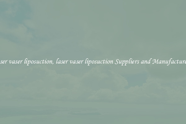 laser vaser liposuction, laser vaser liposuction Suppliers and Manufacturers