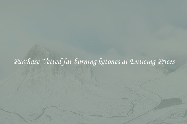 Purchase Vetted fat burning ketones at Enticing Prices