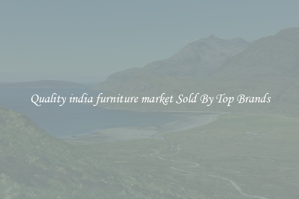 Quality india furniture market Sold By Top Brands