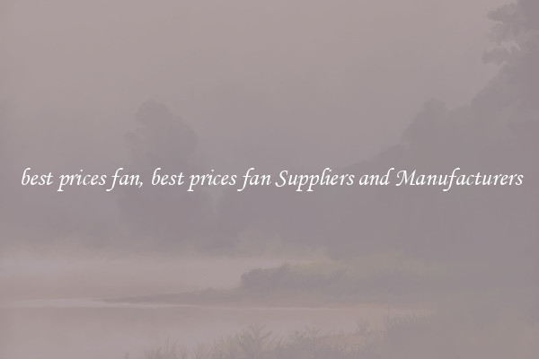 best prices fan, best prices fan Suppliers and Manufacturers