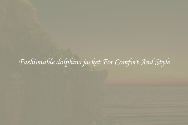 Fashionable dolphins jacket For Comfort And Style