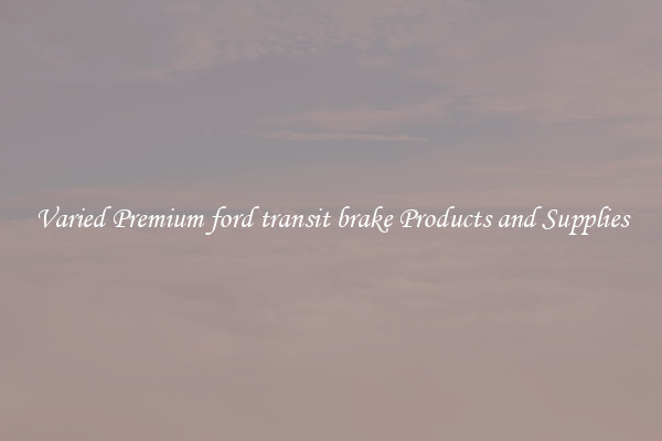 Varied Premium ford transit brake Products and Supplies