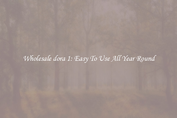 Wholesale dora 1: Easy To Use All Year Round