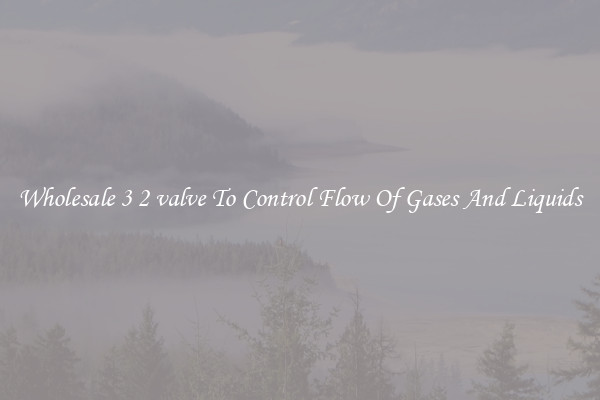 Wholesale 3 2 valve To Control Flow Of Gases And Liquids