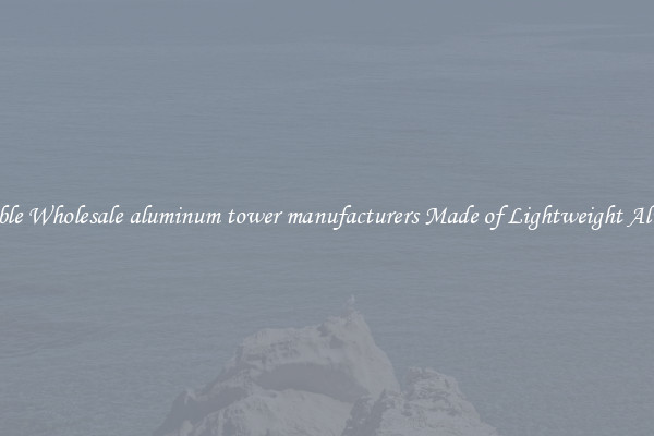 Affordable Wholesale aluminum tower manufacturers Made of Lightweight Aluminum 