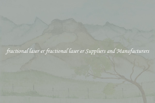 fractional laser er fractional laser er Suppliers and Manufacturers