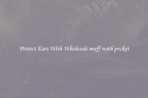 Protect Ears With Wholesale muff with pocket