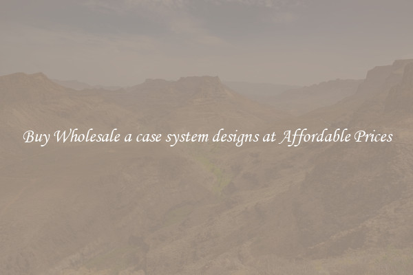 Buy Wholesale a case system designs at Affordable Prices