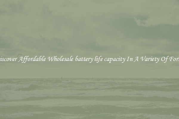 Discover Affordable Wholesale battery life capacity In A Variety Of Forms