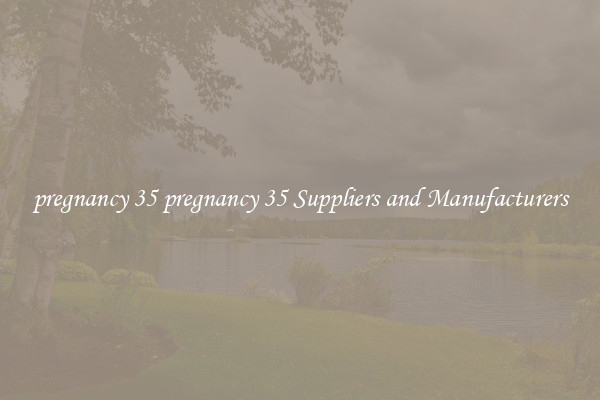 pregnancy 35 pregnancy 35 Suppliers and Manufacturers