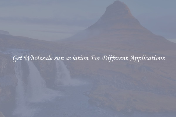 Get Wholesale sun aviation For Different Applications