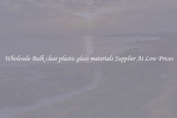 Wholesale Bulk clear plastic glass materials Supplier At Low Prices