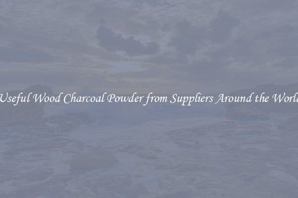 Useful Wood Charcoal Powder from Suppliers Around the World