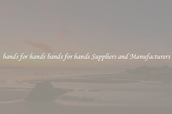 bands for hands bands for hands Suppliers and Manufacturers