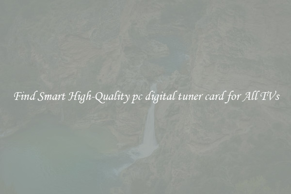 Find Smart High-Quality pc digital tuner card for All TVs