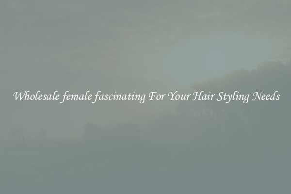 Wholesale female fascinating For Your Hair Styling Needs