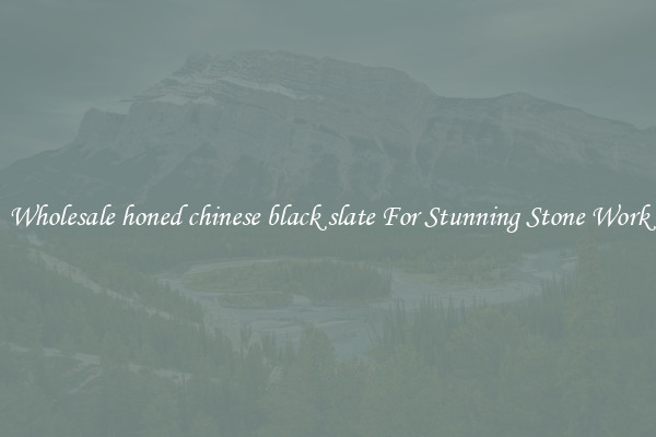 Wholesale honed chinese black slate For Stunning Stone Work