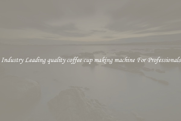 Industry Leading quality coffee cup making machine For Professionals