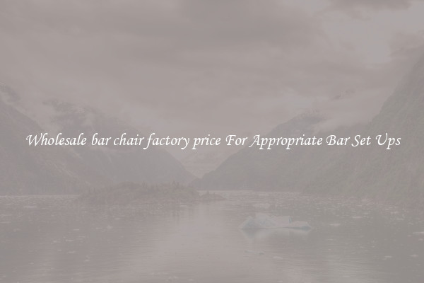 Wholesale bar chair factory price For Appropriate Bar Set Ups