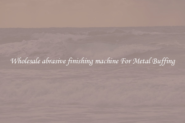  Wholesale abrasive finishing machine For Metal Buffing 