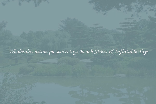 Wholesale custom pu stress toys Beach Stress & Inflatable Toys